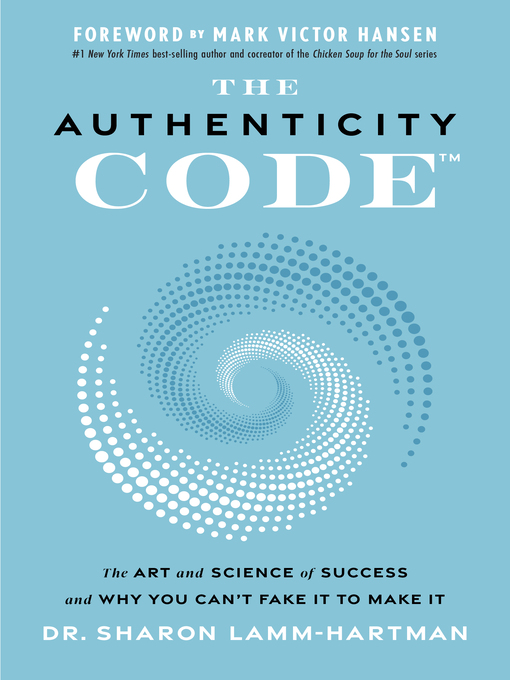 Title details for The Authenticity Code: the Art and Science of Success and Why You Can't Fake It to Make It by Dr. Sharon Lamm-Hartman - Available